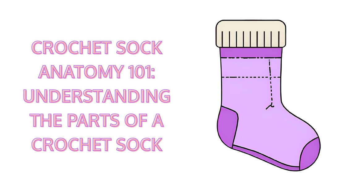 Crochet Sock Anatomy 101: Understanding the Parts of a Crochet Sock