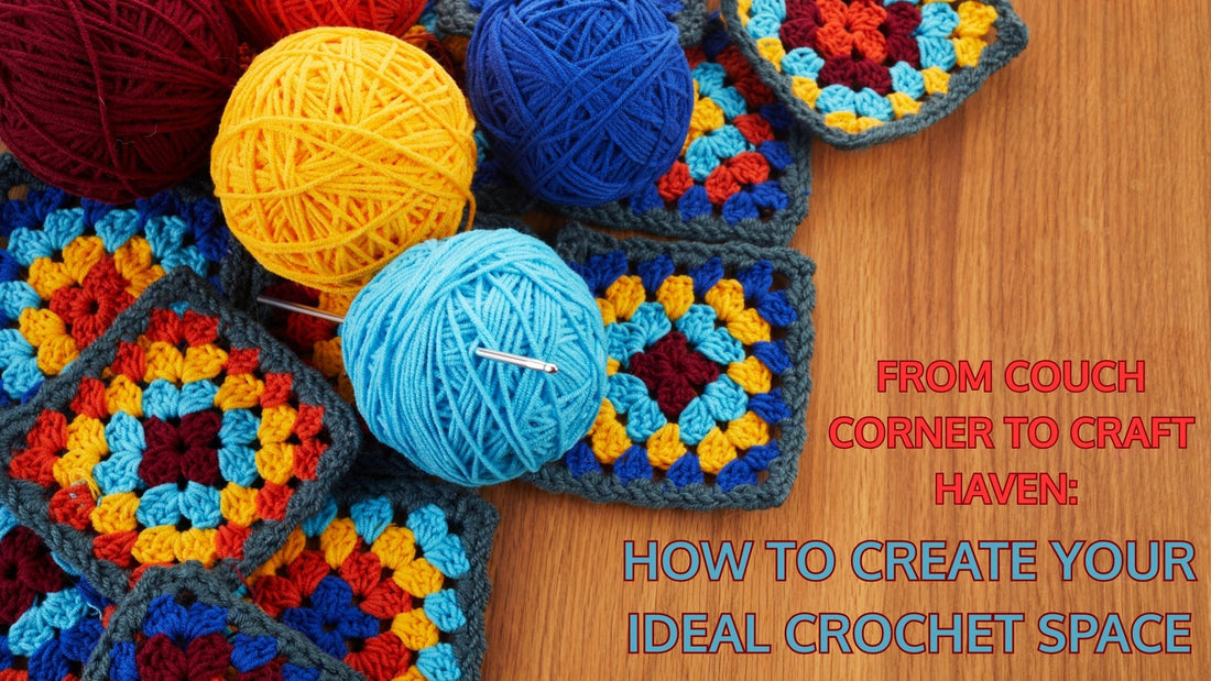 From Couch Corner to Craft Haven: Creating Your Ideal Crochet Space