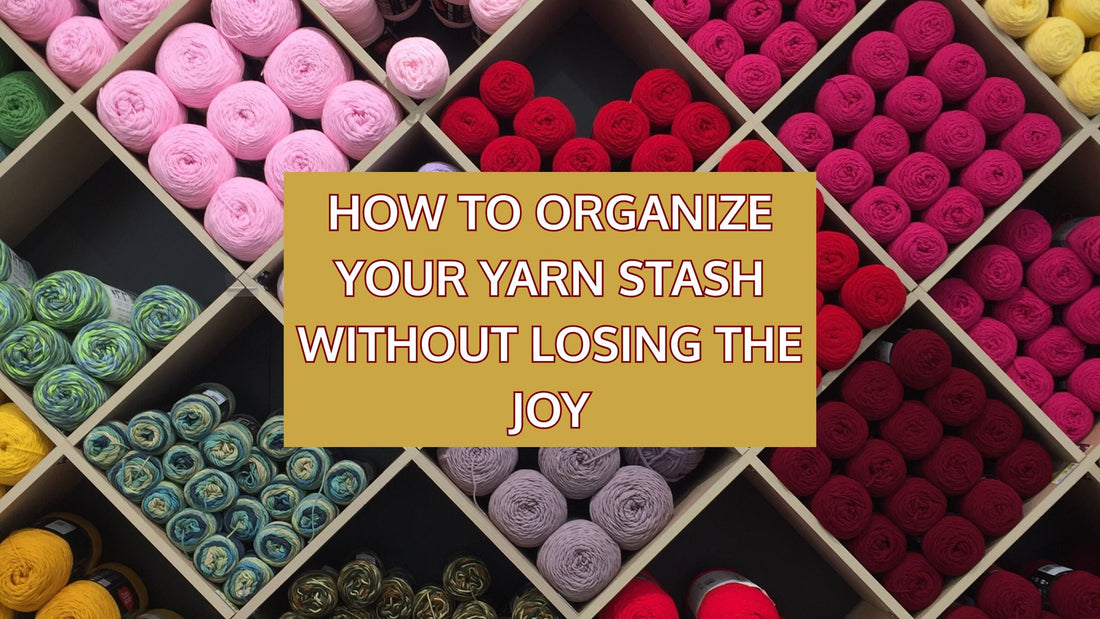 How to Organize Your Yarn Stash Without Losing the Joy