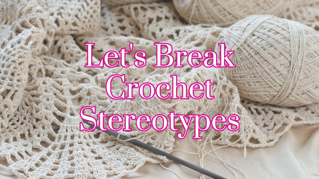 Let's Break Crochet Stereotypes