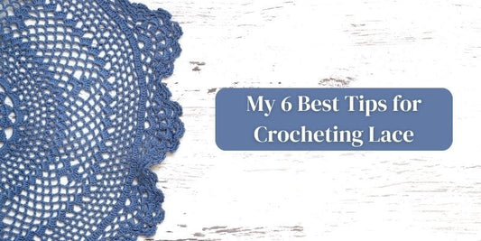 My 6 Best Tips for Crocheting Lace