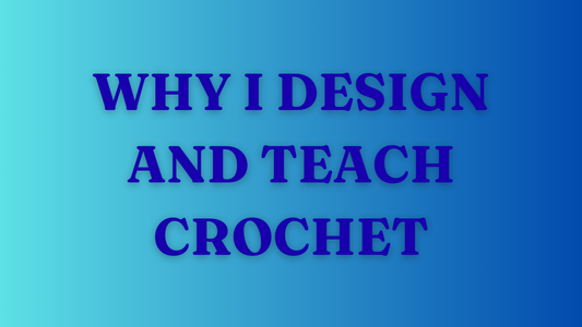 🧶 Why I Design and Teach Crochet