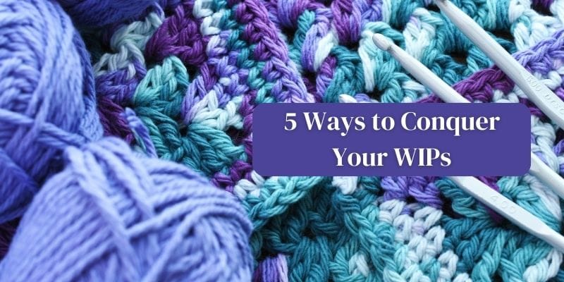 5 Ways to Conquer Your WIPs