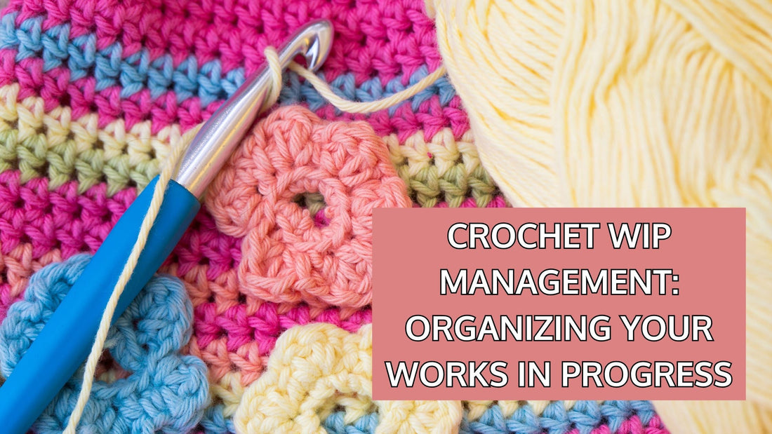 Crochet WIP Management: Organizing Your Works in Progress